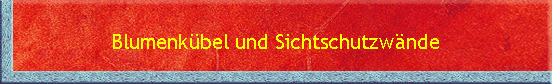 Blumenk�bel und Sichtschutzw�nde